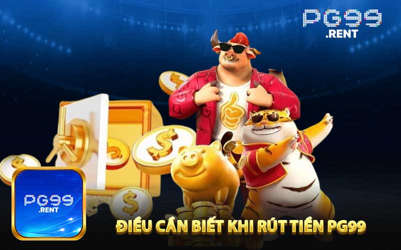 Những điều cần biết khi rút tiền PG99