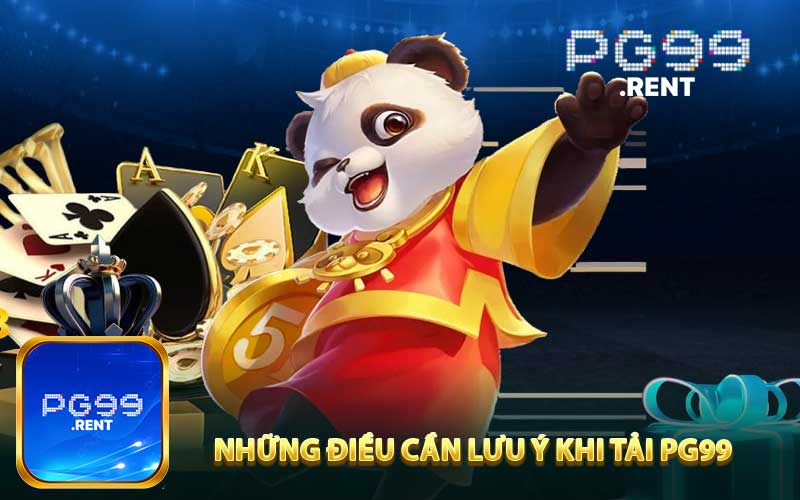 Những điều cần lưu ý khi tải PG99 
